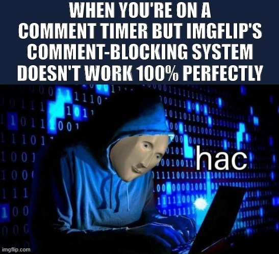 I could comment some memes but not others. There's no rhyme or reason to it that I can tell lol | image tagged in hack,first world imgflip problems,imgflip,meme comments,the daily struggle imgflip edition,hacker | made w/ Imgflip meme maker