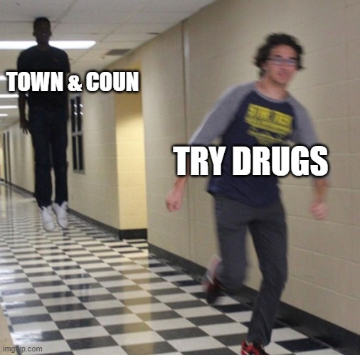 Running away in hallway | TOWN & COUN TRY DRUGS | image tagged in running away in hallway | made w/ Imgflip meme maker