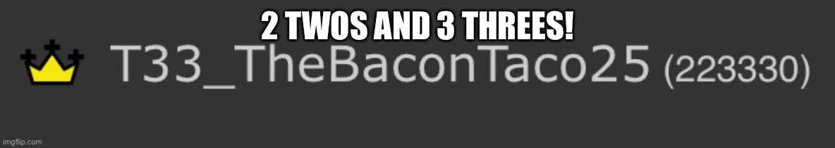 2 TWOS AND 3 THREES! | made w/ Imgflip meme maker