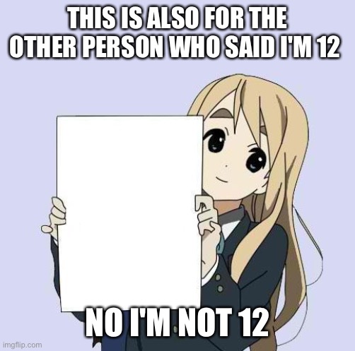 That persons username is trooper35-squadron912Robotboy123 | THIS IS ALSO FOR THE OTHER PERSON WHO SAID I'M 12; NO I'M NOT 12 | image tagged in mugi sign template | made w/ Imgflip meme maker