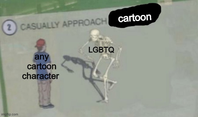 Cartoons now in a nutshell | cartoon; LGBTQ; any cartoon character | image tagged in casually approach child,memes | made w/ Imgflip meme maker