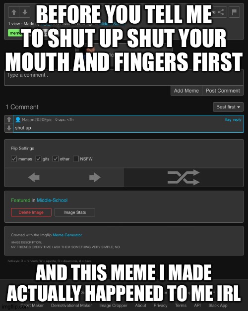 BEFORE YOU TELL ME TO SHUT UP SHUT YOUR MOUTH AND FINGERS FIRST; AND THIS MEME I MADE ACTUALLY HAPPENED TO ME IRL | made w/ Imgflip meme maker