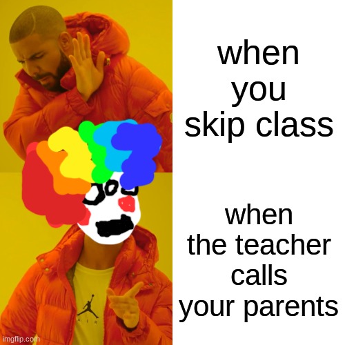 Drake Hotline Bling Meme | when you skip class; when the teacher calls your parents | image tagged in memes,drake hotline bling | made w/ Imgflip meme maker