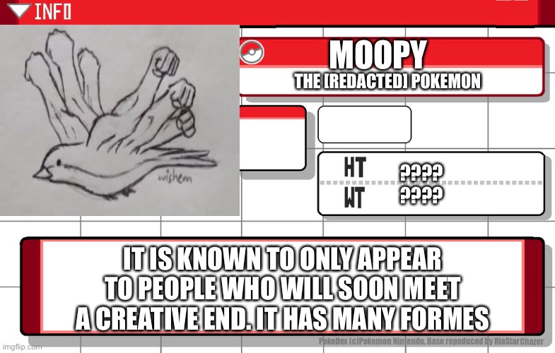 Be Warned | MOOPY; THE [REDACTED] POKEMON; ????
???? IT IS KNOWN TO ONLY APPEAR TO PEOPLE WHO WILL SOON MEET A CREATIVE END. IT HAS MANY FORMES | image tagged in imgflip username pokedex | made w/ Imgflip meme maker