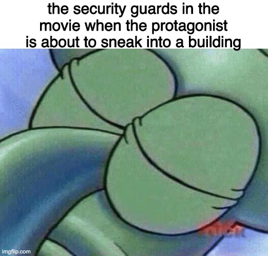 the security guards in the movie when the protagonist is about to sneak into a building | image tagged in blank white template,sleeping squidward | made w/ Imgflip meme maker