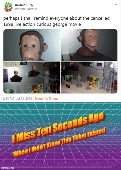 Unreleased Live-Action Curious George Movie | image tagged in i miss ten seconds ago,curious george | made w/ Imgflip meme maker