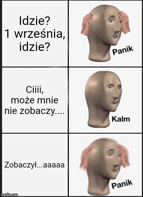 Panik Kalm Panik Meme | Idzie? 1 września, idzie? Ciiii, może mnie nie zobaczy.... Zobaczył...aaaaa | image tagged in memes,panik kalm panik | made w/ Imgflip meme maker
