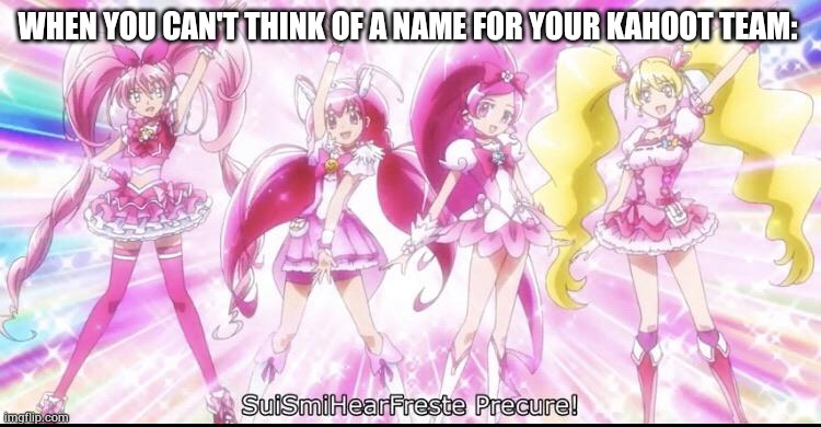 Pink Precure | WHEN YOU CAN'T THINK OF A NAME FOR YOUR KAHOOT TEAM: | image tagged in suismihearfreste precure | made w/ Imgflip meme maker