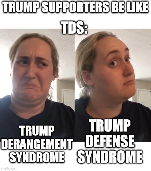 On second thought (AN AN0NYM0US TEMPLATE) | TRUMP SUPPORTERS BE LIKE; TDS:; TRUMP DEFENSE SYNDROME; TRUMP DERANGEMENT SYNDROME | image tagged in on second thought an an0nym0us template | made w/ Imgflip meme maker