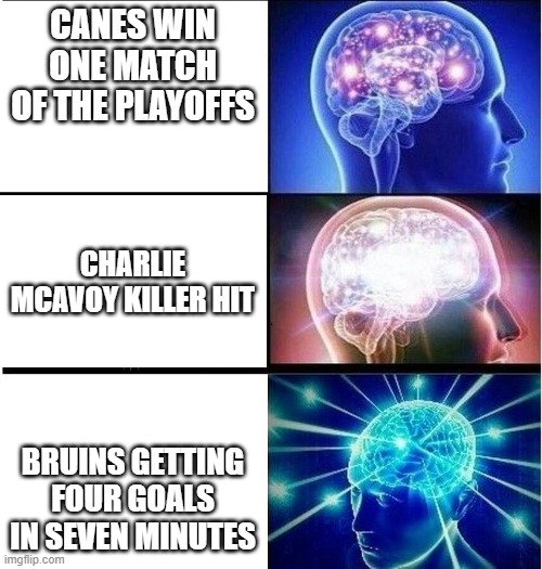 wow | CANES WIN ONE MATCH OF THE PLAYOFFS; CHARLIE MCAVOY KILLER HIT; BRUINS GETTING FOUR GOALS IN SEVEN MINUTES | image tagged in expanding brain 3 panels | made w/ Imgflip meme maker