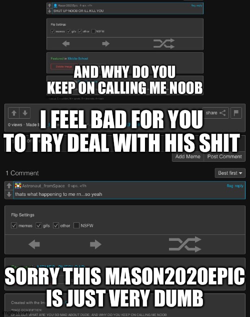 I FEEL BAD FOR YOU TO TRY DEAL WITH HIS SHIT; SORRY THIS MASON2020EPIC IS JUST VERY DUMB | made w/ Imgflip meme maker