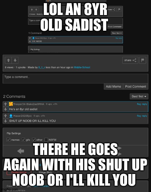 LOL AN 8YR OLD SADIST; THERE HE GOES AGAIN WITH HIS SHUT UP NOOB OR I'LL KILL YOU | made w/ Imgflip meme maker