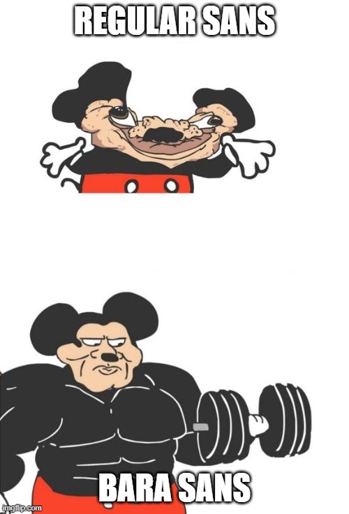Buff Mickey Mouse | REGULAR SANS; BARA SANS | image tagged in buff mickey mouse | made w/ Imgflip meme maker