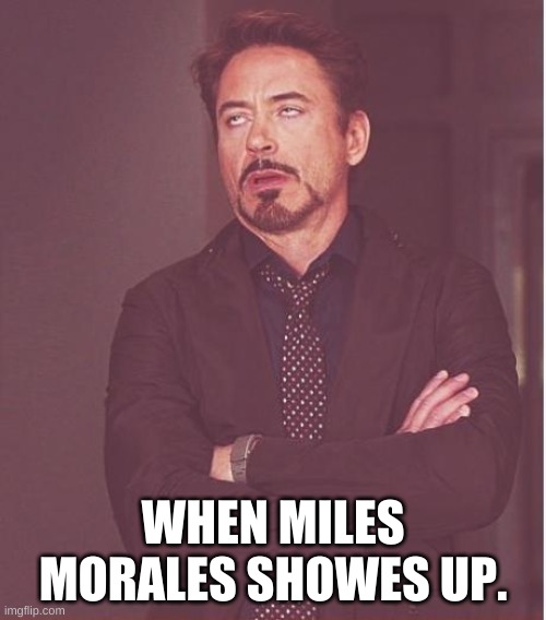 Face You Make Robert Downey Jr Meme | WHEN MILES MORALES SHOWES UP. | image tagged in memes,face you make robert downey jr,miles morales,spiderman | made w/ Imgflip meme maker