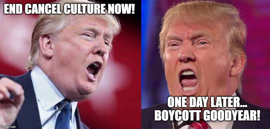 Cancel culture hypocrisy | END CANCEL CULTURE NOW! ONE DAY LATER... BOYCOTT GOODYEAR! | image tagged in politics,president,donald trump | made w/ Imgflip meme maker