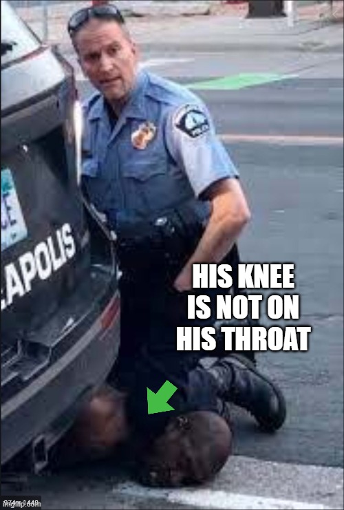 Fun Fact The Cops Knee Was Not On His Throat Blocking Air! | HIS KNEE IS NOT ON HIS THROAT | image tagged in fun fact,truth,george floyd riots | made w/ Imgflip meme maker