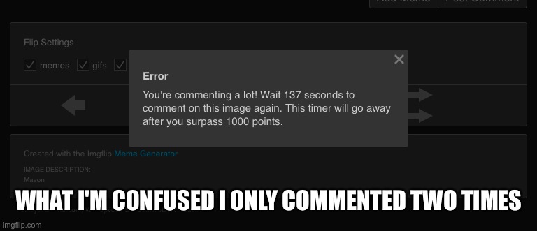 What imgflip please let the very new users comment more then three times | WHAT I'M CONFUSED I ONLY COMMENTED TWO TIMES | image tagged in imgflip | made w/ Imgflip meme maker