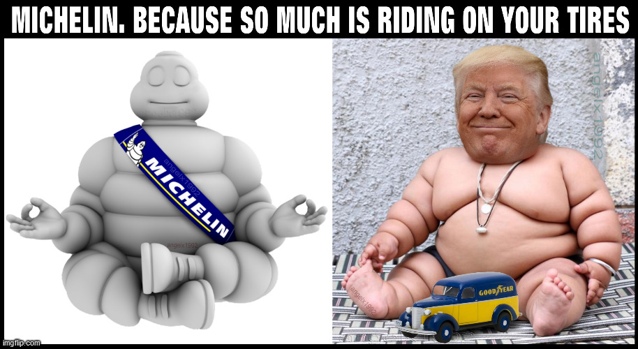 badyear for trump | image tagged in goodyear,tires,michelin,trump,baby trump,cars | made w/ Imgflip meme maker
