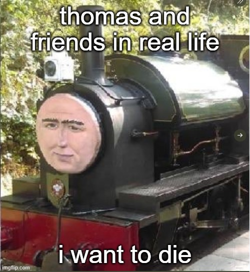 thomas | thomas and friends in real life; i want to die | image tagged in thomas the tank engine,weird | made w/ Imgflip meme maker