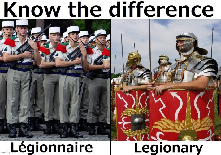 "Just a pet peeve of mine when people say legionnaire when speaking about Rome." (repost) | image tagged in repost,history,roman,rome,military,france | made w/ Imgflip meme maker
