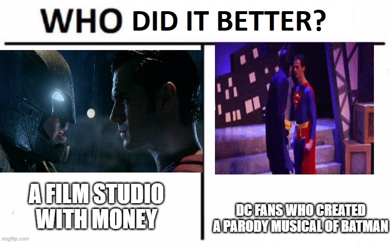 DC FANS WHO CREATED A PARODY MUSICAL OF BATMAN; A FILM STUDIO WITH MONEY | made w/ Imgflip meme maker