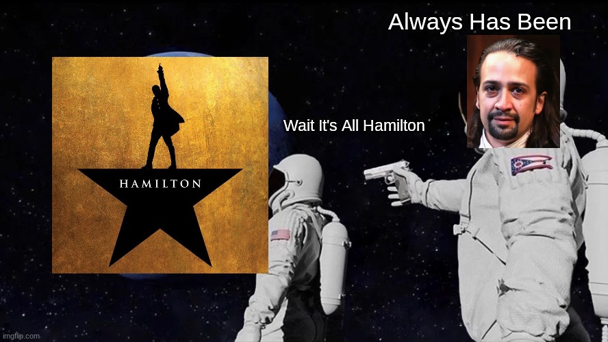 Hamilmeme | Always Has Been; Wait It's All Hamilton | image tagged in always has been | made w/ Imgflip meme maker
