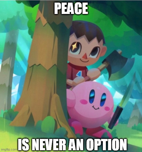 CHOP N STAB | PEACE; IS NEVER AN OPTION | image tagged in kirby,animal crossing | made w/ Imgflip meme maker