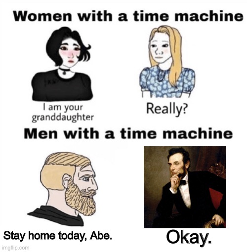 Preventing a disaster | Okay. Stay home today, Abe. | image tagged in men with a time machine,history,time travel,meme,abraham lincoln | made w/ Imgflip meme maker