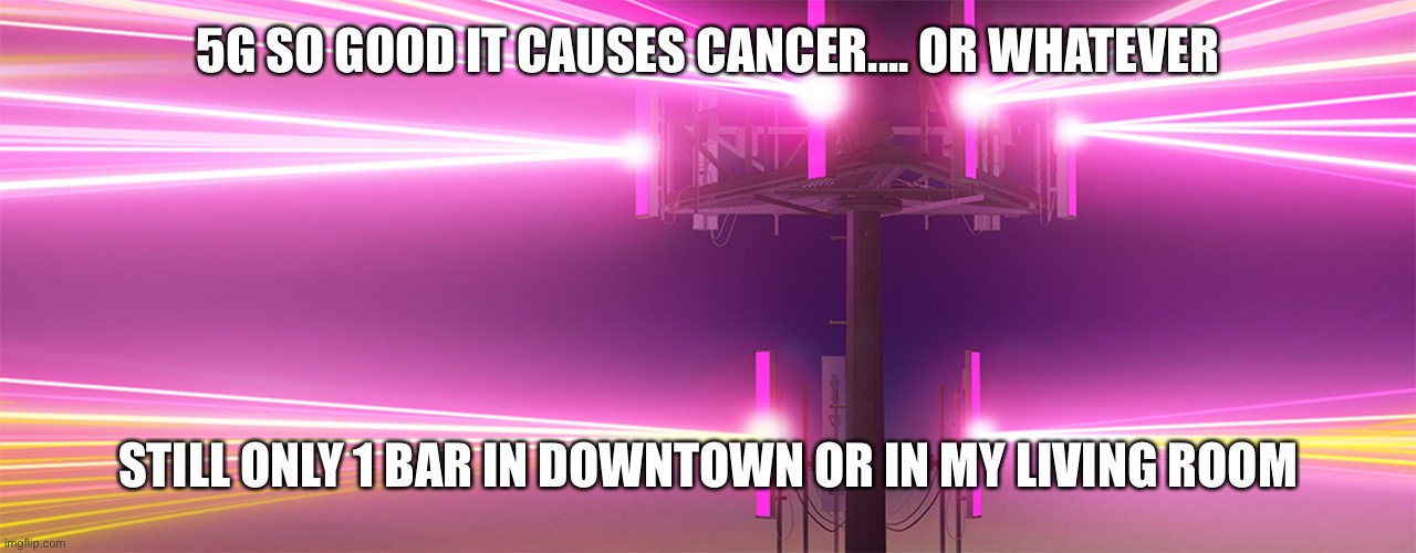 t-mobile sucks |  5G SO GOOD IT CAUSES CANCER.... OR WHATEVER; STILL ONLY 1 BAR IN DOWNTOWN OR IN MY LIVING ROOM | image tagged in t-mobile sucks,5g,no service,can you hear me now | made w/ Imgflip meme maker
