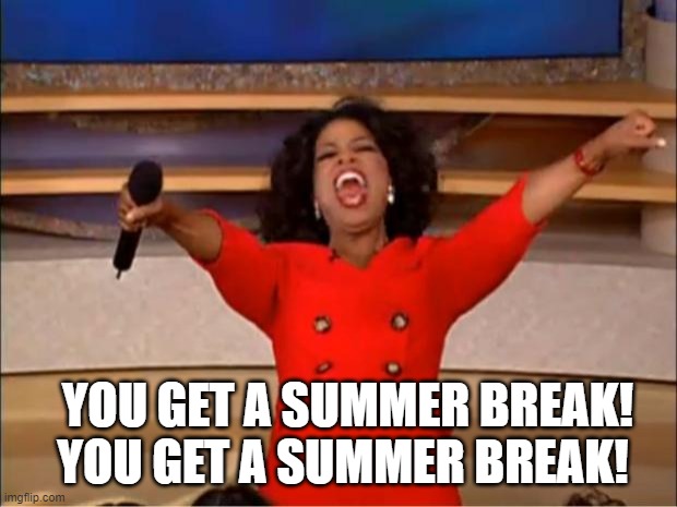 Oprah You Get A | YOU GET A SUMMER BREAK!  YOU GET A SUMMER BREAK! | image tagged in memes,oprah you get a | made w/ Imgflip meme maker