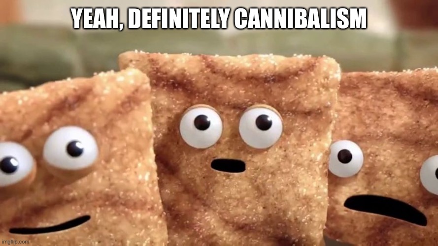 Crazy Squares | YEAH, DEFINITELY CANNIBALISM | image tagged in crazy squares | made w/ Imgflip meme maker
