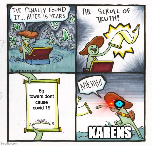 The Scroll Of Truth | 5g towers dont cause covid 19; KARENS | image tagged in memes,the scroll of truth | made w/ Imgflip meme maker