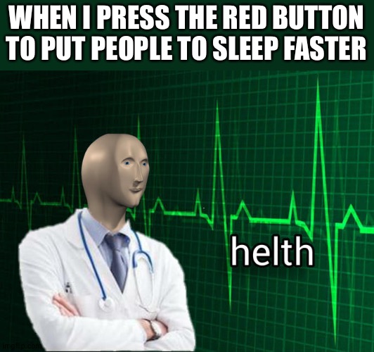 Stonks Helth | WHEN I PRESS THE RED BUTTON TO PUT PEOPLE TO SLEEP FASTER | image tagged in stonks helth | made w/ Imgflip meme maker