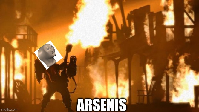 arsenis | ARSENIS | image tagged in pyro | made w/ Imgflip meme maker