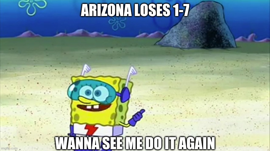 spongebob wanna see me do it again | ARIZONA LOSES 1-7; WANNA SEE ME DO IT AGAIN | image tagged in spongebob wanna see me do it again,hockeymemes | made w/ Imgflip meme maker