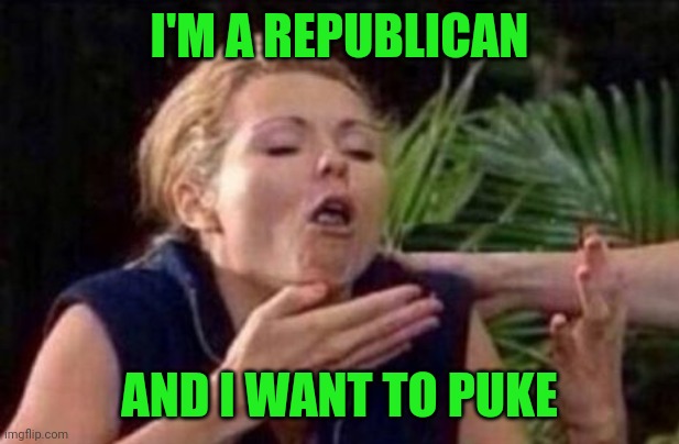 About to Puke | I'M A REPUBLICAN AND I WANT TO PUKE | image tagged in about to puke | made w/ Imgflip meme maker