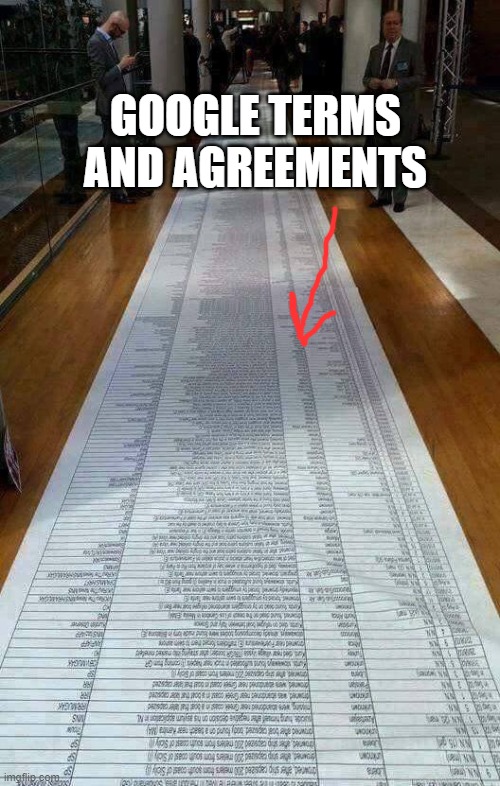 really long list | GOOGLE TERMS AND AGREEMENTS | image tagged in really long list | made w/ Imgflip meme maker