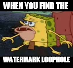 Spongegar Meme | WHEN YOU FIND THE WATERMARK LOOPHOLE | image tagged in memes,spongegar | made w/ Imgflip meme maker