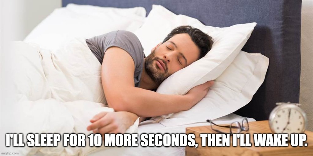 I'LL SLEEP FOR 10 MORE SECONDS, THEN I'LL WAKE UP. | image tagged in sleeping man,bed,alarm clock | made w/ Imgflip meme maker
