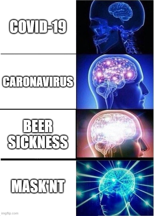 Expanding Brain Meme |  COVID-19; CARONAVIRUS; BEER SICKNESS; MASK'NT | image tagged in memes,expanding brain | made w/ Imgflip meme maker