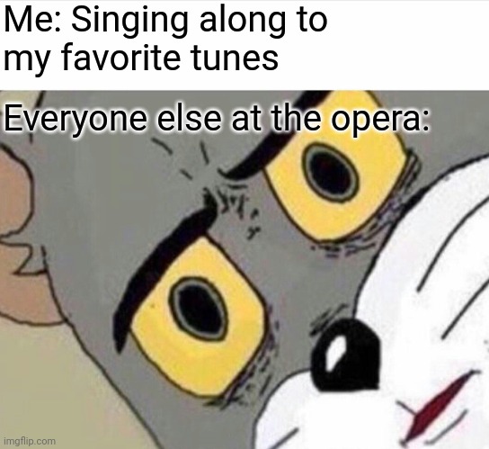 Aria goin' anytime soon? |  Me: Singing along to 
my favorite tunes; Everyone else at the opera: | image tagged in disturbed tom improved,puns,opera,singing | made w/ Imgflip meme maker