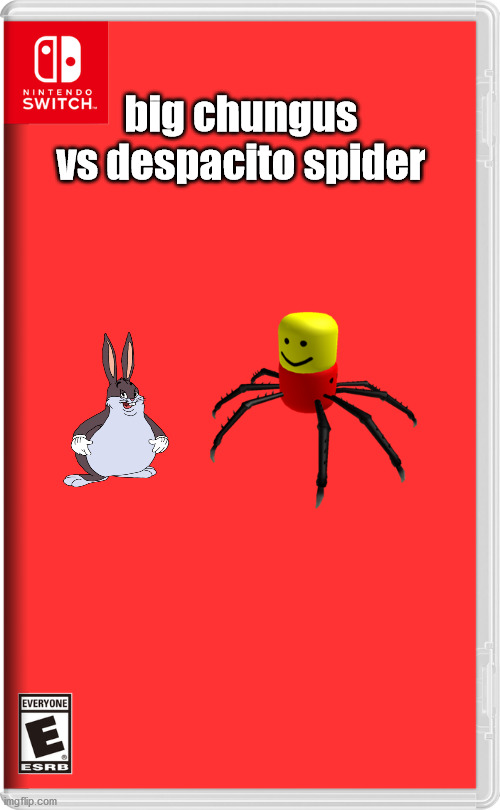 big chungus vs despacito spider | big chungus vs despacito spider | image tagged in nintendo switch | made w/ Imgflip meme maker