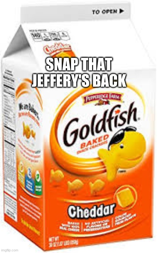 goldfish crackers | SNAP THAT JEFFERY'S BACK | image tagged in goldfish crackers | made w/ Imgflip meme maker