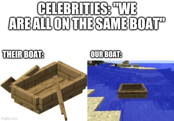 We are NOT on the same boat | CELEBRITIES: "WE ARE ALL ON THE SAME BOAT"; OUR BOAT:; THEIR BOAT: | image tagged in minecraft | made w/ Imgflip meme maker