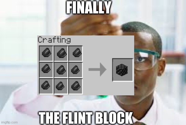 Flint block | FINALLY; THE FLINT BLOCK | image tagged in finally,flint,minecraft | made w/ Imgflip meme maker
