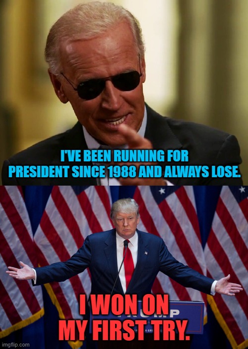 The career politician vs the serving citizen | I'VE BEEN RUNNING FOR PRESIDENT SINCE 1988 AND ALWAYS LOSE. I WON ON MY FIRST TRY. | image tagged in donald trump,cool joe biden,drain the swamp | made w/ Imgflip meme maker