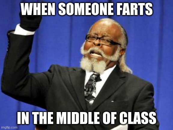 Too Damn High Meme | WHEN SOMEONE FARTS; IN THE MIDDLE OF CLASS | image tagged in memes,too damn high | made w/ Imgflip meme maker