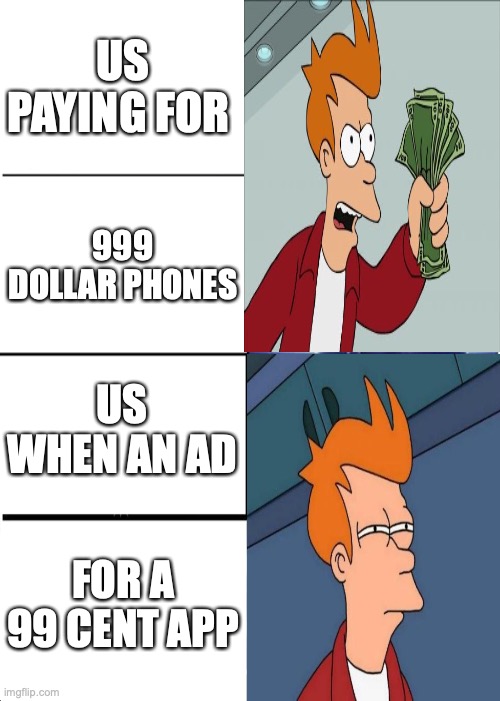 apps vs phone ?!?! | US PAYING FOR; 999 DOLLAR PHONES; US WHEN AN AD; FOR A 99 CENT APP | image tagged in futurama fry,phone,application,vs,shut up and take my money fry,squinting fry | made w/ Imgflip meme maker