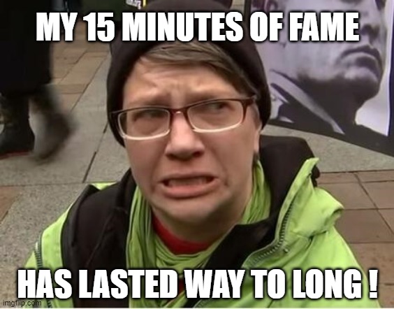 MY 15 MINUTES OF FAME; HAS LASTED WAY TO LONG ! | made w/ Imgflip meme maker