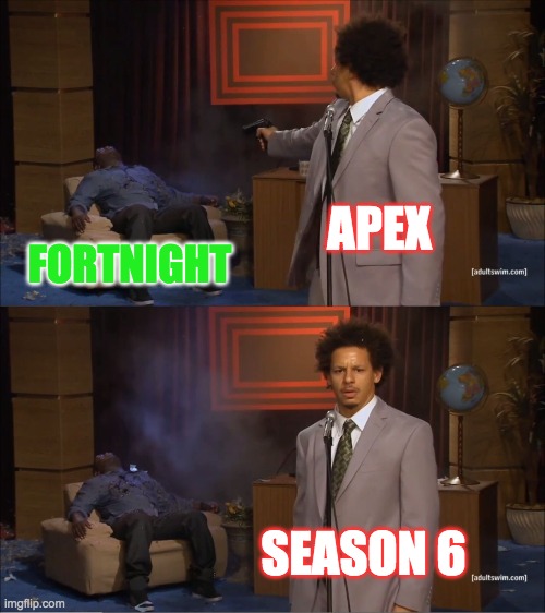 welp | APEX; FORTNIGHT; SEASON 6 | image tagged in memes,who killed hannibal | made w/ Imgflip meme maker